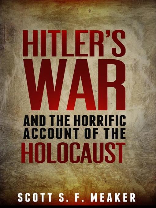 Title details for Hitler's War and the Horrific Account of the Holocaust by Scott S. F. Meaker - Wait list